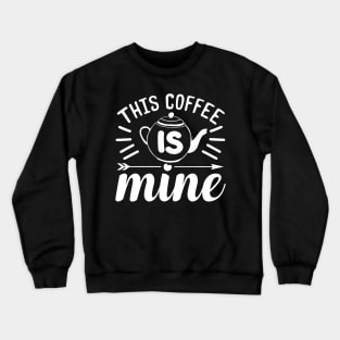 This Coffee Is Mine Coffee Lover Crewneck Sweatshirt